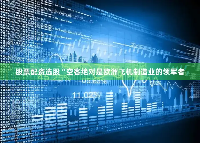 股票配资选股　　“空客绝对是欧洲飞机制造业的领军者