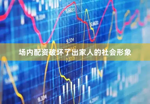 场内配资破坏了出家人的社会形象