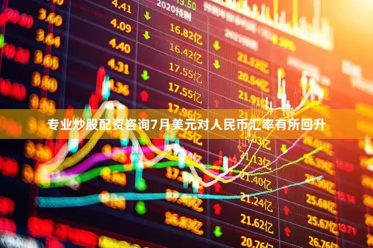 专业炒股配资咨询7月美元对人民币汇率有所回升