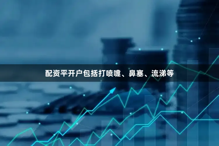 配资平开户包括打喷嚏、鼻塞、流涕等
